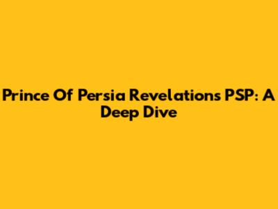 Prince Of Persia Revelations PSP: A Deep Dive