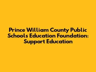 Prince William County Public Schools Education Foundation: Support Education