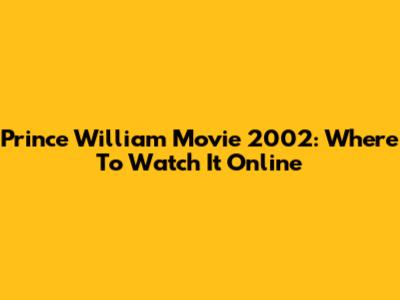 Prince William Movie 2002: Where To Watch It Online
