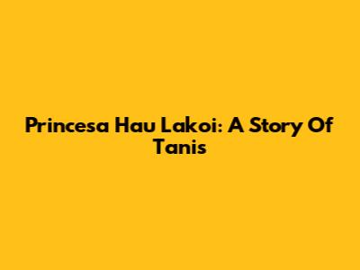 Princesa Hau Lakoi: A Story Of Tanis