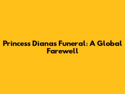 Princess Diana's Funeral: A Global Farewell