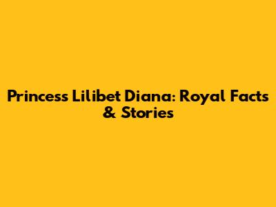 Princess Lilibet Diana: Royal Facts & Stories