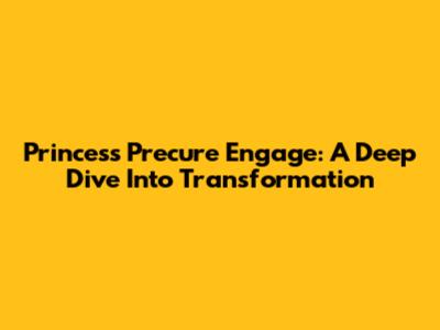 Princess Precure Engage: A Deep Dive Into Transformation