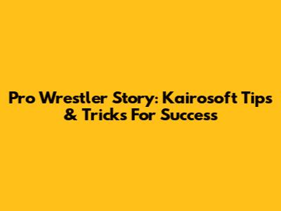 Pro Wrestler Story: Kairosoft Tips & Tricks For Success