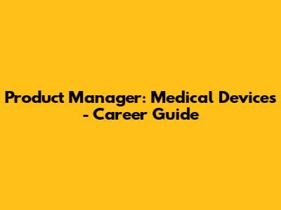 Product Manager: Medical Devices - Career Guide