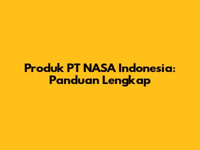 Produk PT NASA Indonesia: Panduan Lengkap