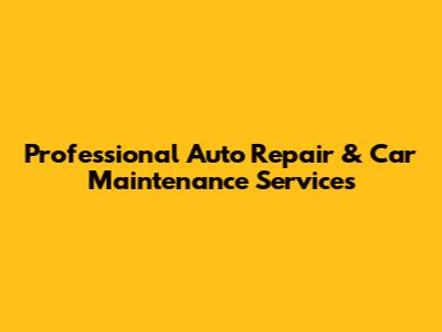 Professional Auto Repair & Car Maintenance Services