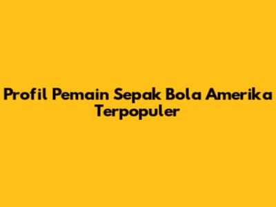 Profil Pemain Sepak Bola Amerika Terpopuler