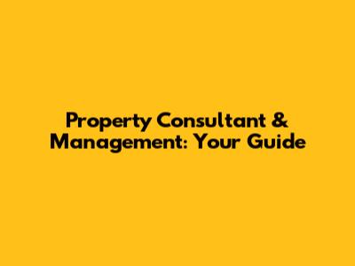 Property Consultant & Management: Your Guide