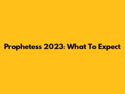 Prophetess 2023: What To Expect