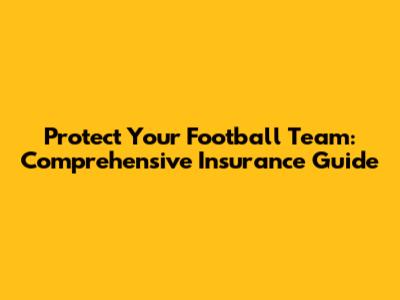 Protect Your Football Team: Comprehensive Insurance Guide