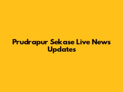 Prudrapur Sekase Live News Updates