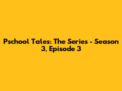 Pschool Tales: The Series - Season 3, Episode 3