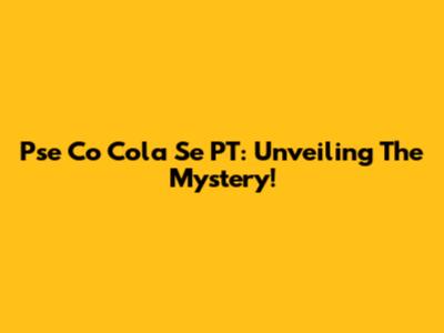 Pse Co Cola Se PT: Unveiling The Mystery!