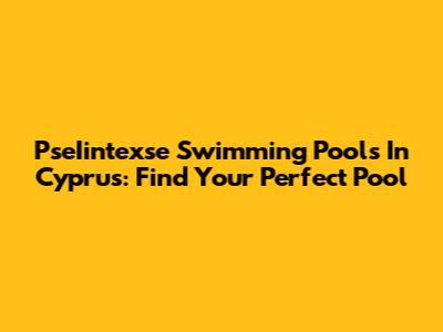 PseIintexse Swimming Pools In Cyprus: Find Your Perfect Pool