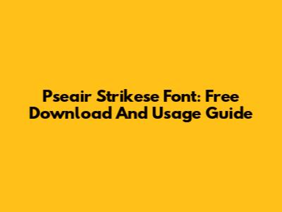 Pseair Strikese Font: Free Download And Usage Guide