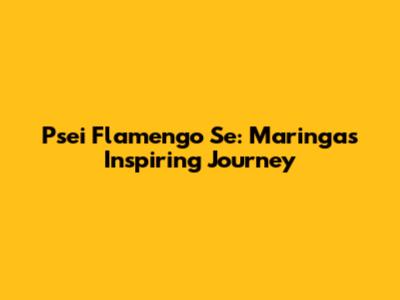 Psei Flamengo Se: Maringa's Inspiring Journey