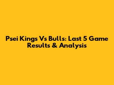 Psei Kings Vs Bulls: Last 5 Game Results & Analysis