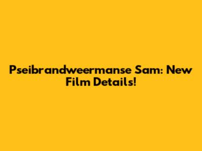 Pseibrandweermanse Sam: New Film Details!