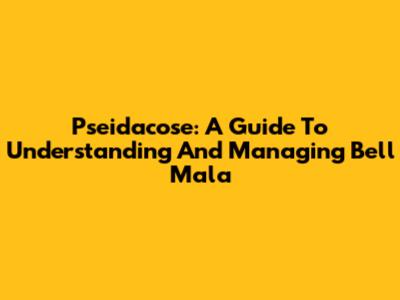 Pseidacose: A Guide To Understanding And Managing Bell Mala