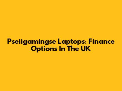 Pseiigamingse Laptops: Finance Options In The UK
