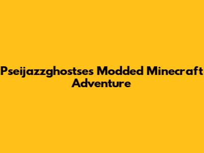 Pseijazzghostse's Modded Minecraft Adventure