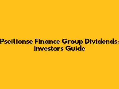 Pseilionse Finance Group Dividends: Investor's Guide