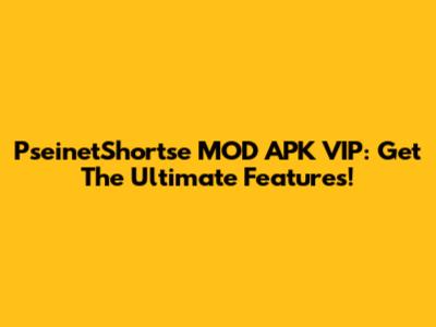 PseinetShortse MOD APK VIP: Get The Ultimate Features!