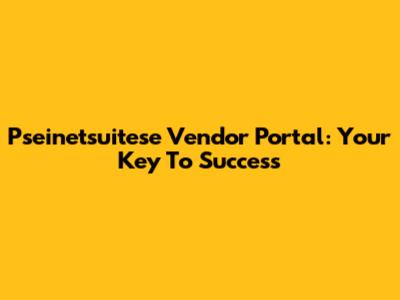 Pseinetsuitese Vendor Portal: Your Key To Success