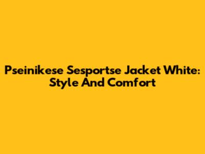 Pseinikese Sesportse Jacket White: Style And Comfort