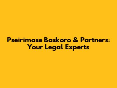 Pseirimase Baskoro & Partners: Your Legal Experts
