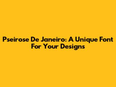 Pseirose De Janeiro: A Unique Font For Your Designs