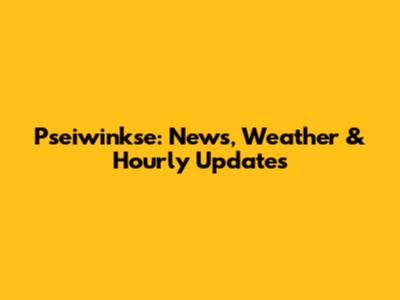 Pseiwinkse: News, Weather & Hourly Updates