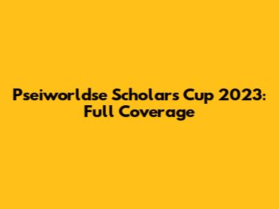 Pseiworldse Scholar's Cup 2023: Full Coverage