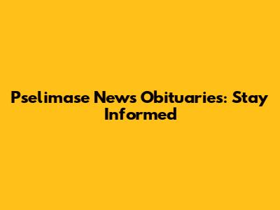 Pselimase News Obituaries: Stay Informed