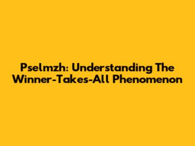 Pselmzh: Understanding The Winner-Takes-All Phenomenon