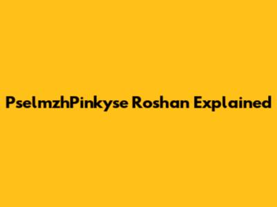 PselmzhPinkyse Roshan Explained