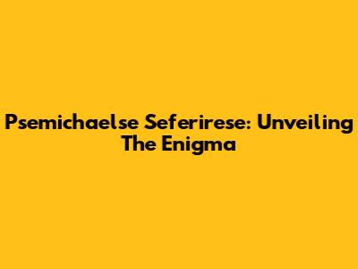 Psemichaelse Seferirese: Unveiling The Enigma