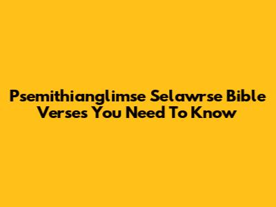 Psemithianglimse Selawrse Bible Verses You Need To Know