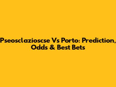 Pseosclazioscse Vs Porto: Prediction, Odds & Best Bets