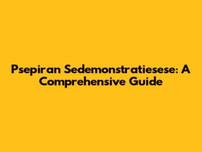 Psepiran Sedemonstratiesese: A Comprehensive Guide