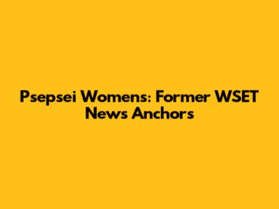 Psepsei Women's: Former WSET News Anchors