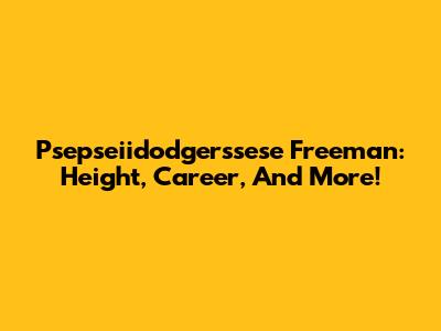 Psepseiidodgerssese Freeman: Height, Career, And More!