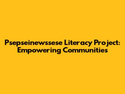 Psepseinewssese Literacy Project: Empowering Communities