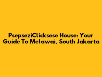 PsepseziClicksese House: Your Guide To Melawai, South Jakarta