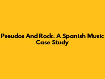 Pseudos And Rock: A Spanish Music Case Study