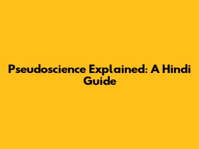 Pseudoscience Explained: A Hindi Guide