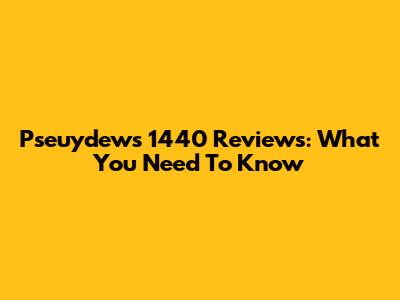 Pseuydews 1440 Reviews: What You Need To Know