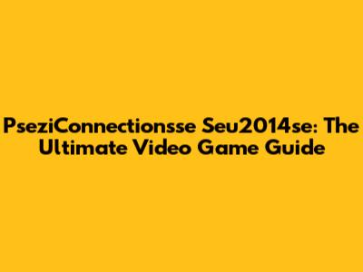 PseziConnectionsse Seu2014se: The Ultimate Video Game Guide