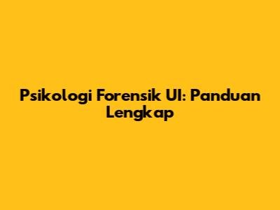 Psikologi Forensik UI: Panduan Lengkap